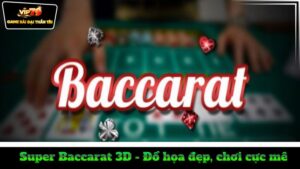 super-baccarat-3d-do-hoa-dep-choi-cuc-me